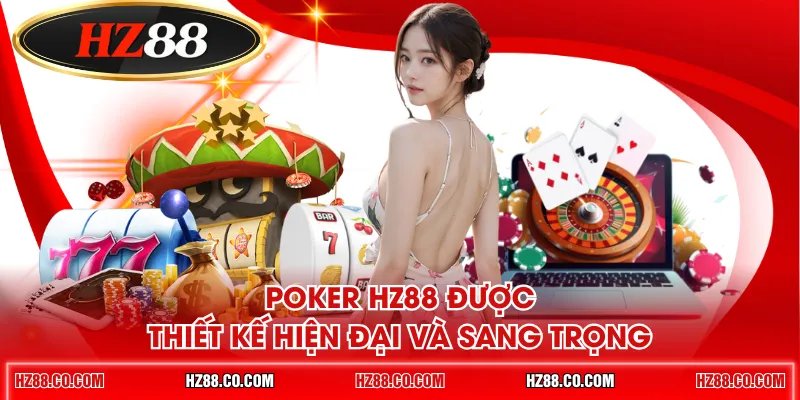 Poker HZ88 được thiết kế hiện đại và sang trọng